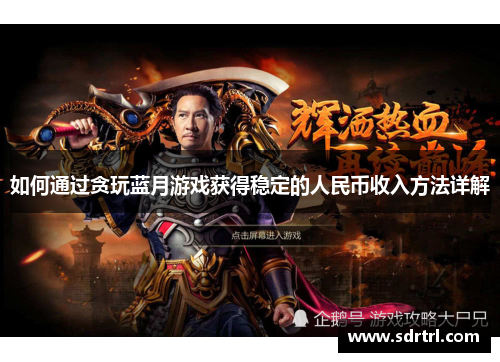 如何通过贪玩蓝月游戏获得稳定的人民币收入方法详解